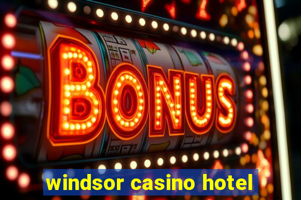 windsor casino hotel